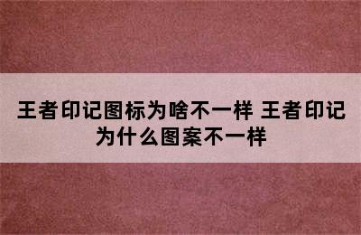 王者印记图标为啥不一样 王者印记为什么图案不一样